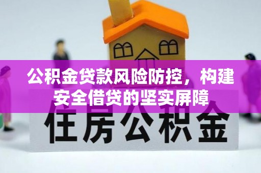 北港公积金贷款风险防控，构建安全借贷的坚实屏障