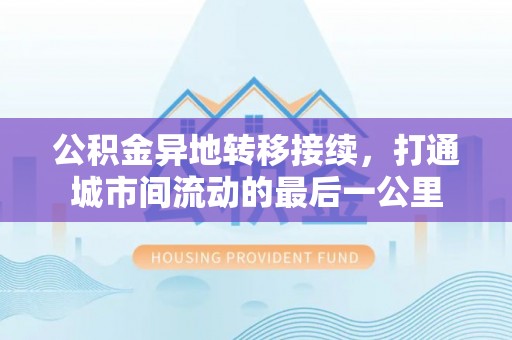 北港公积金异地转移接续，打通城市间流动的最后一公里