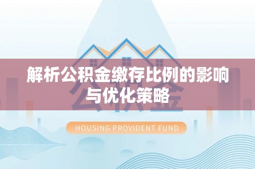 北港解析公积金缴存比例的影响与优化策略