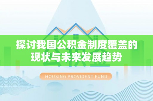 北港探讨我国公积金制度覆盖的现状与未来发展趋势