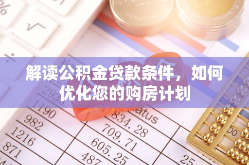 北港解读公积金贷款条件，如何优化您的购房计划