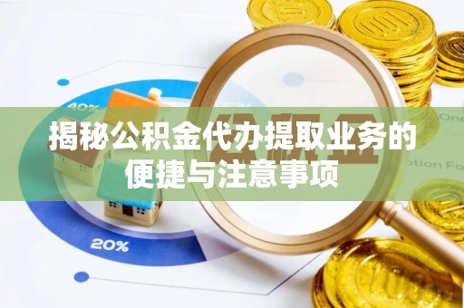 北港揭秘公积金代办提取业务的便捷与注意事项