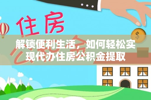 北港解锁便利生活，如何轻松实现代办住房公积金提取