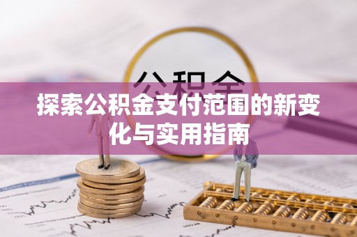 北港探索公积金支付范围的新变化与实用指南