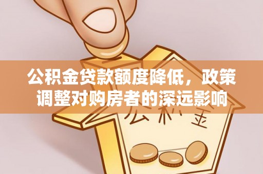 北港公积金贷款额度降低，政策调整对购房者的深远影响