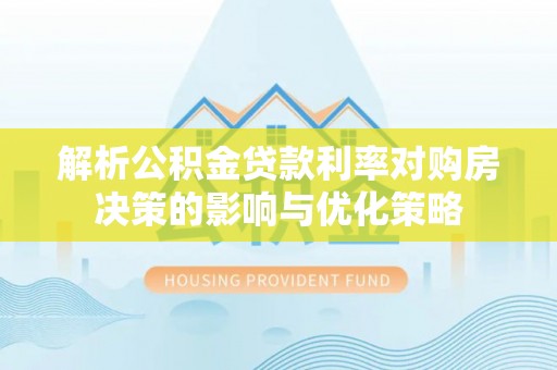 北港解析公积金贷款利率对购房决策的影响与优化策略