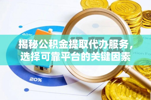 北港揭秘公积金提取代办服务，选择可靠平台的关键因素