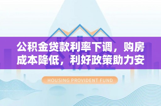北港公积金贷款利率下调，购房成本降低，利好政策助力安居梦想