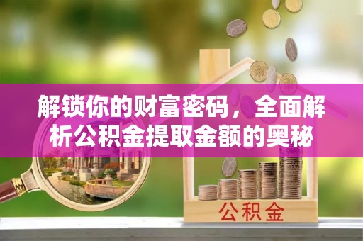 北港解锁你的财富密码，全面解析公积金提取金额的奥秘