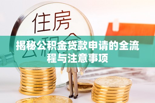 北港揭秘公积金贷款申请的全流程与注意事项