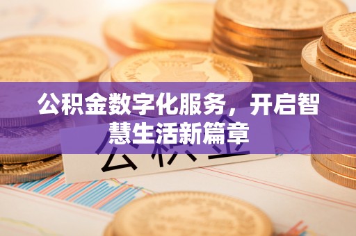 北港公积金数字化服务，开启智慧生活新篇章