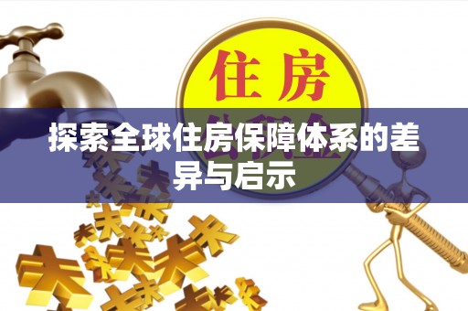 北港探索全球住房保障体系的差异与启示