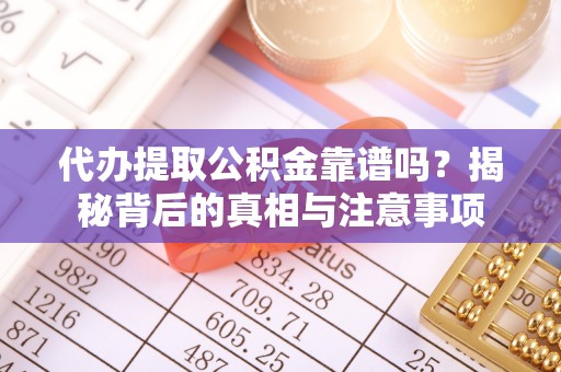 北港代办提取公积金靠谱吗？揭秘背后的真相与注意事项