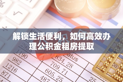 北港解锁生活便利，如何高效办理公积金租房提取