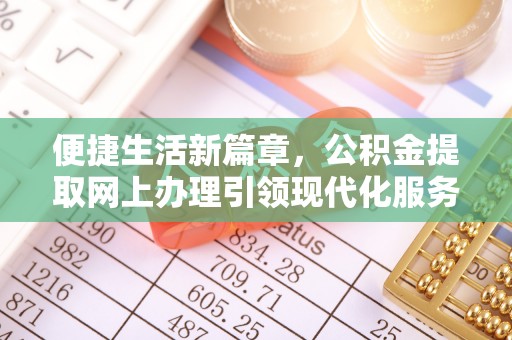 北港便捷生活新篇章，公积金提取网上办理引领现代化服务