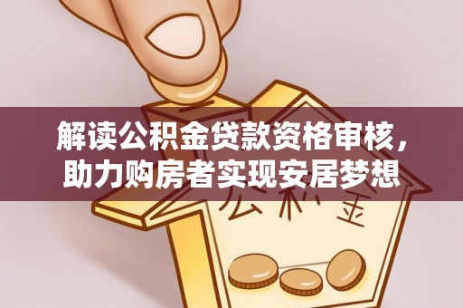 北港解读公积金贷款资格审核，助力购房者实现安居梦想