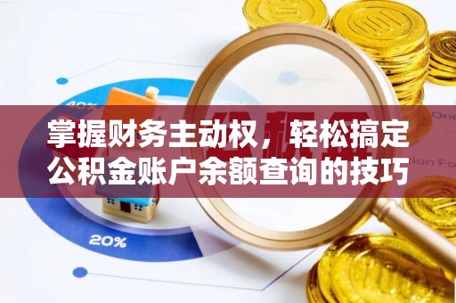 北港掌握财务主动权，轻松搞定公积金账户余额查询的技巧与方法