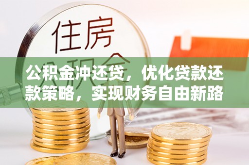 北港公积金冲还贷，优化贷款还款策略，实现财务自由新路径