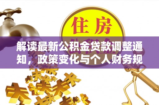 北港解读最新公积金贷款调整通知，政策变化与个人财务规划