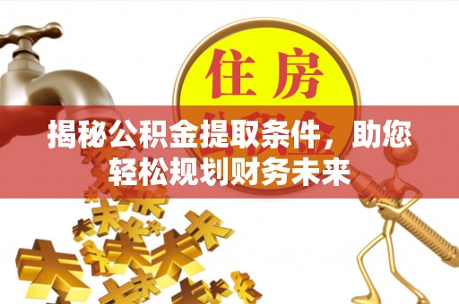 北港揭秘公积金提取条件，助您轻松规划财务未来