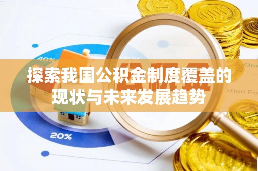 北港探索我国公积金制度覆盖的现状与未来发展趋势