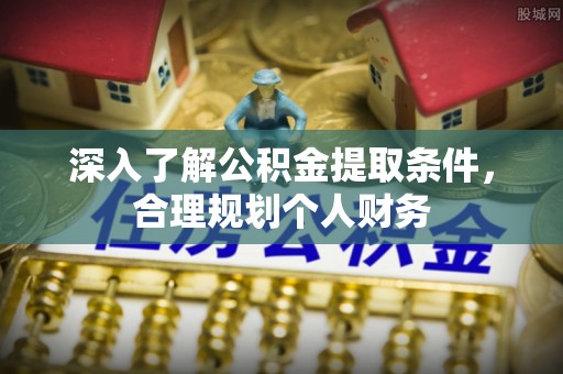 北港深入了解公积金提取条件，合理规划个人财务
