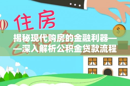 北港揭秘现代购房的金融利器——深入解析公积金贷款流程