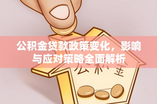 北港公积金贷款政策变化，影响与应对策略全面解析