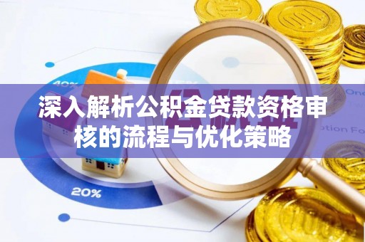 北港深入解析公积金贷款资格审核的流程与优化策略