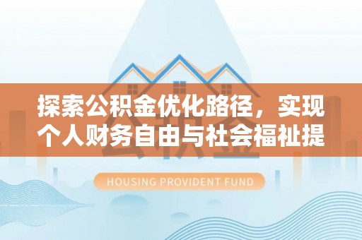 北港探索公积金优化路径，实现个人财务自由与社会福祉提升的桥梁