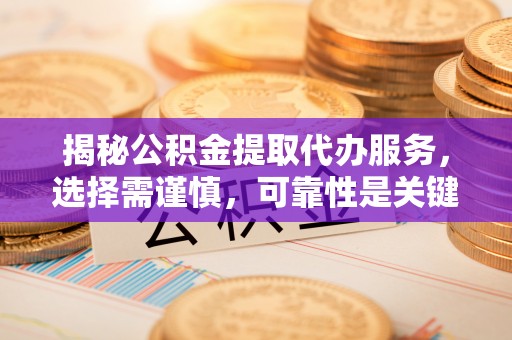 北港揭秘公积金提取代办服务，选择需谨慎，可靠性是关键