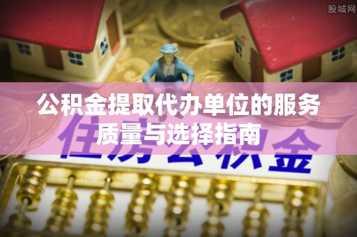 北港公积金提取代办单位的服务质量与选择指南