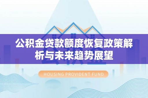 北港公积金贷款额度恢复政策解析与未来趋势展望