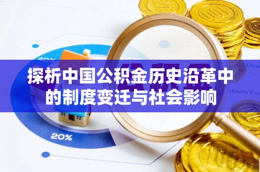 北港探析中国公积金历史沿革中的制度变迁与社会影响