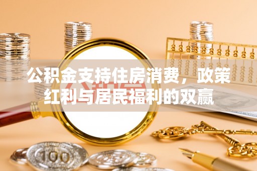 北港公积金支持住房消费，政策红利与居民福利的双赢