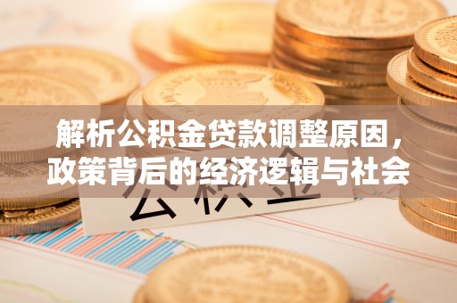 北港解析公积金贷款调整原因，政策背后的经济逻辑与社会影响