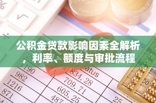 北港公积金贷款影响因素全解析，利率、额度与审批流程