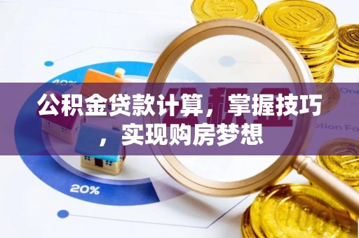 北港公积金贷款计算，掌握技巧，实现购房梦想