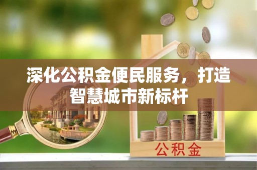 北港深化公积金便民服务，打造智慧城市新标杆