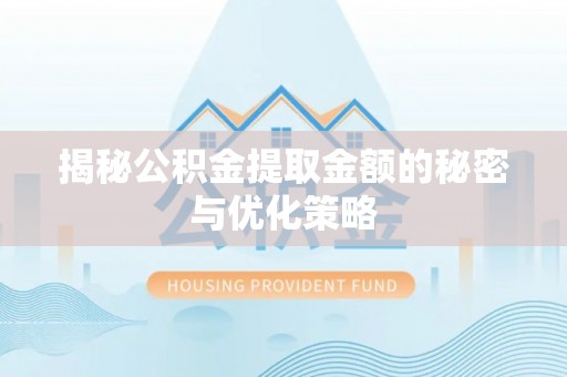 北港揭秘公积金提取金额的秘密与优化策略