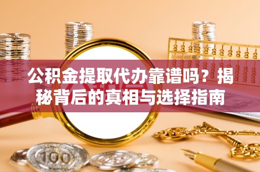 北港公积金提取代办靠谱吗？揭秘背后的真相与选择指南