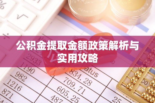 北港公积金提取金额政策解析与实用攻略