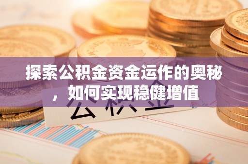 北港探索公积金资金运作的奥秘，如何实现稳健增值