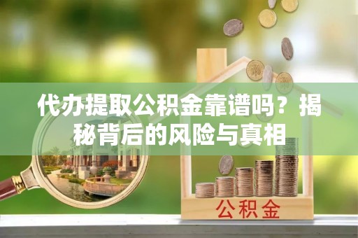 北港代办提取公积金靠谱吗？揭秘背后的风险与真相