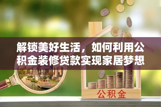 北港解锁美好生活，如何利用公积金装修贷款实现家居梦想
