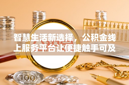 北港智慧生活新选择，公积金线上服务平台让便捷触手可及