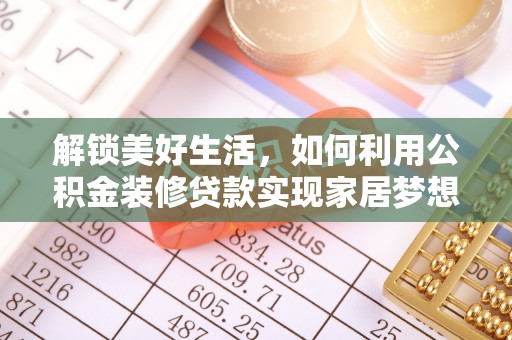 北港解锁美好生活，如何利用公积金装修贷款实现家居梦想