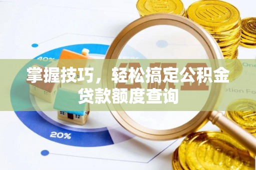 北港掌握技巧，轻松搞定公积金贷款额度查询