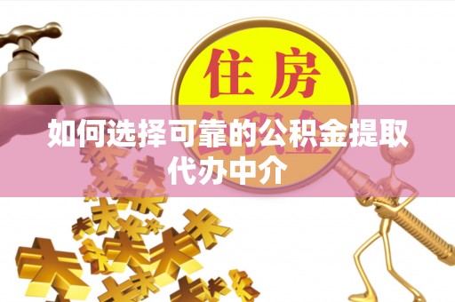 北港如何选择可靠的公积金提取代办中介