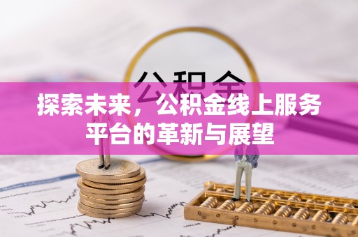 北港探索未来，公积金线上服务平台的革新与展望